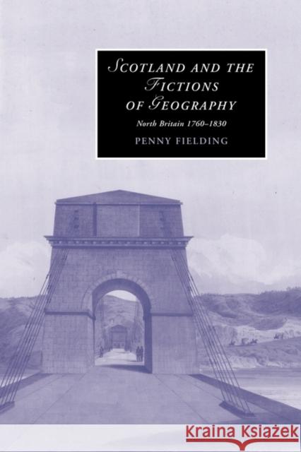 Scotland and the Fictions of Geography: North Britain 1760-1830 Fielding, Penny 9781107402782 Cambridge University Press