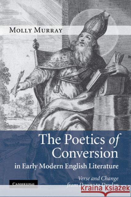 The Poetics of Conversion in Early Modern English Literature: Verse and Change from Donne to Dryden Murray, Molly 9781107402829 Cambridge University Press