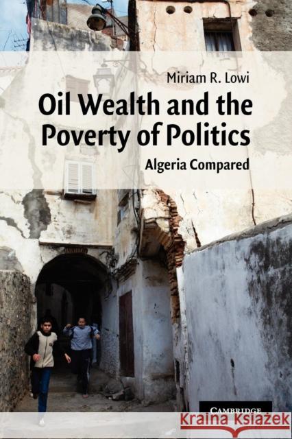 Oil Wealth and the Poverty of Politics: Algeria Compared Lowi, Miriam R. 9781107402966 Cambridge University Press