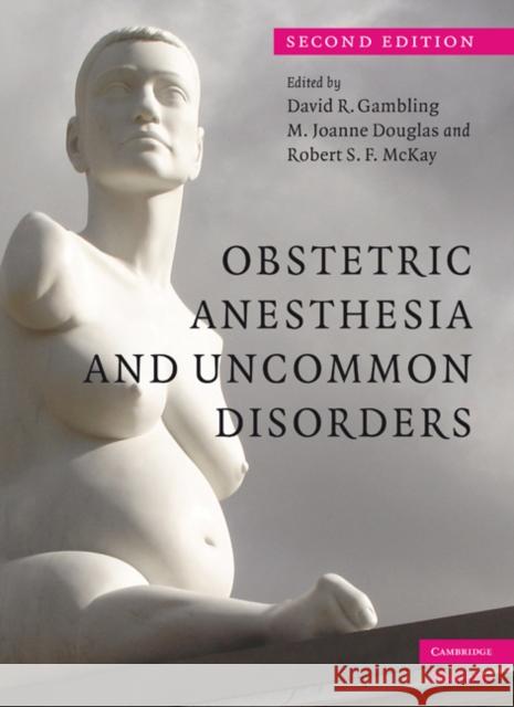 Obstetric Anesthesia and Uncommon Disorders David R. Gambling M. Joanne Douglas Robert S. F. McKay 9781107403031 Cambridge University Press