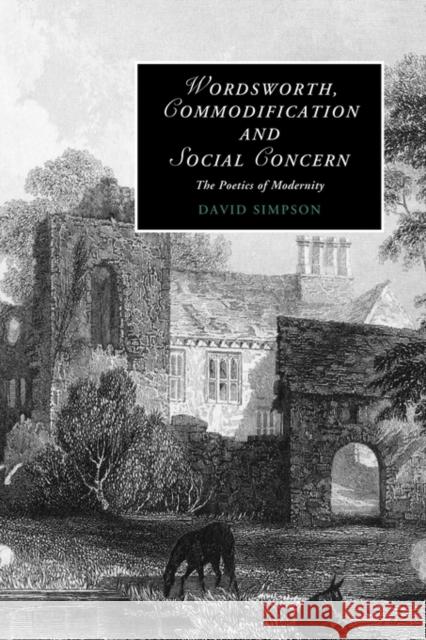 Wordsworth, Commodification, and Social Concern: The Poetics of Modernity Simpson, David 9781107403086