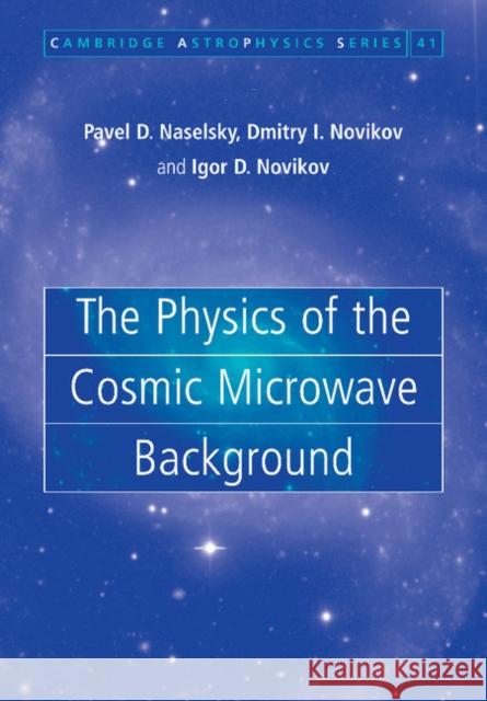 The Physics of the Cosmic Microwave Background Pavel D. Naselsky Dmitry I. Novikov Igor D. Novikov 9781107403123 Cambridge University Press