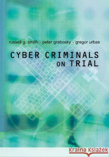 Cyber Criminals on Trial Russell G. Smith Peter Grabosky Gregor Urbas 9781107403208 Cambridge University Press