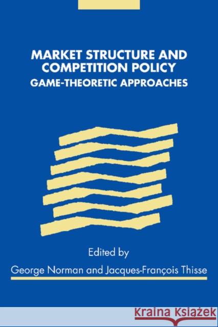 Market Structure and Competition Policy: Game-Theoretic Approaches Norman, George 9781107403260 Cambridge University Press