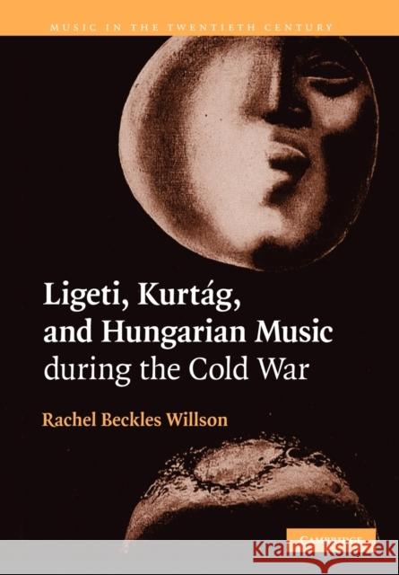 Ligeti, Kurtág, and Hungarian Music During the Cold War Beckles Willson, Rachel 9781107403307