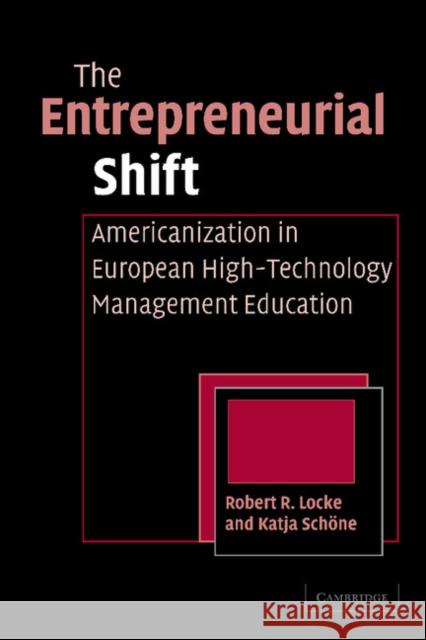 The Entrepreneurial Shift: Americanization in European High-Technology Management Education Locke, Robert R. 9781107403390