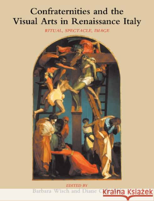 Confraternities and the Visual Arts in Renaissance Italy: Ritual, Spectacle, Image Wisch, Barbara 9781107403406 Cambridge University Press