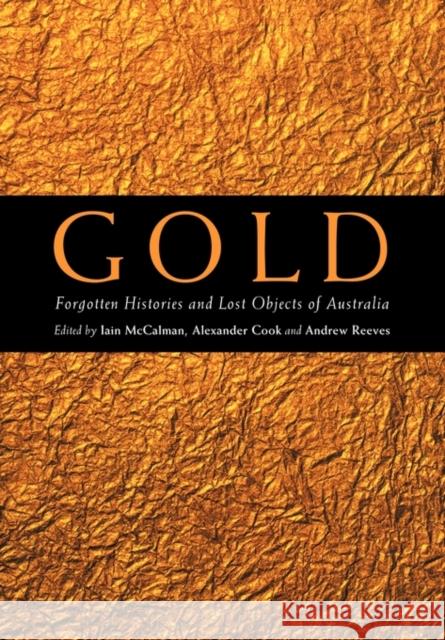 Gold: Forgotten Histories and Lost Objects of Australia McCalman, Iain 9781107403536 Cambridge University Press