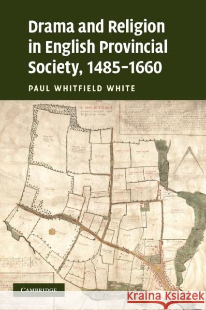 Drama and Religion in English Provincial Society, 1485-1660 Paul Whitfield White 9781107403642 Cambridge University Press