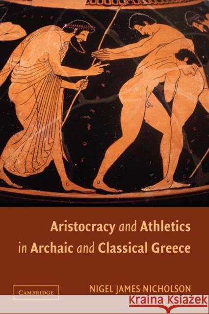 Aristocracy and Athletics in Archaic and Classical Greece Nigel Nicholson 9781107403680