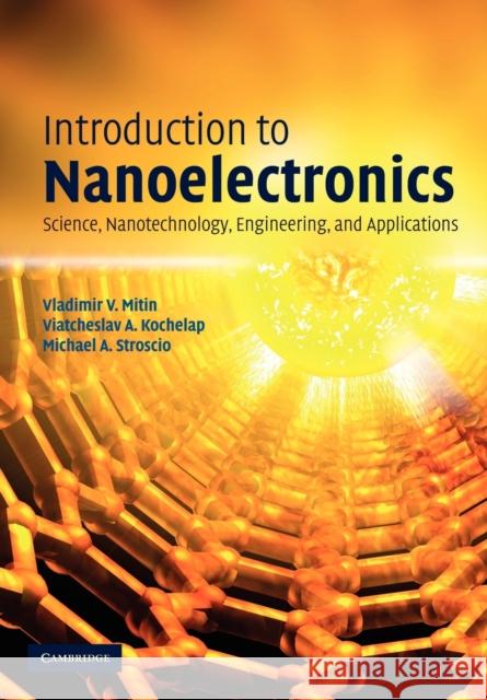 Introduction to Nanoelectronics: Science, Nanotechnology, Engineering, and Applications Vladimir V. Mitin (State University of New York, Buffalo), Viatcheslav A. Kochelap, Michael A. Stroscio (University of I 9781107403765 Cambridge University Press