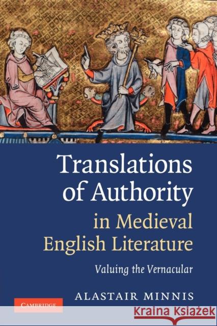 Translations of Authority in Medieval English Literature: Valuing the Vernacular Minnis, Alastair 9781107403949 Cambridge University Press