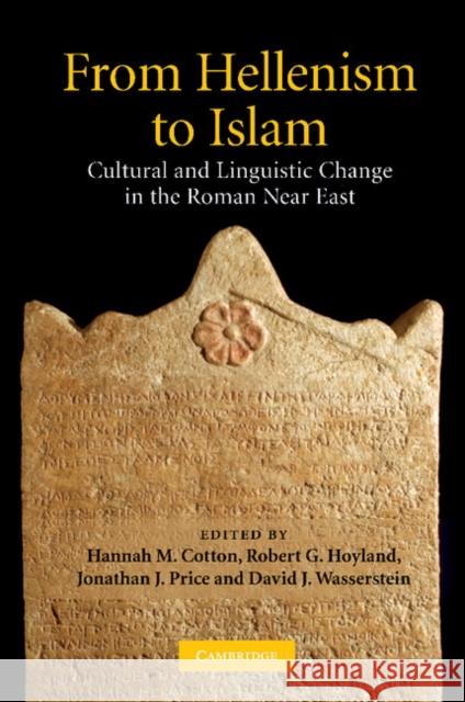 From Hellenism to Islam: Cultural and Linguistic Change in the Roman Near East Cotton, Hannah M. 9781107403956