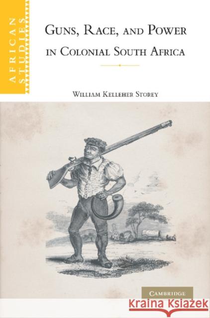 Guns, Race, and Power in Colonial South Africa William Kelleher Storey 9781107403963 Cambridge University Press