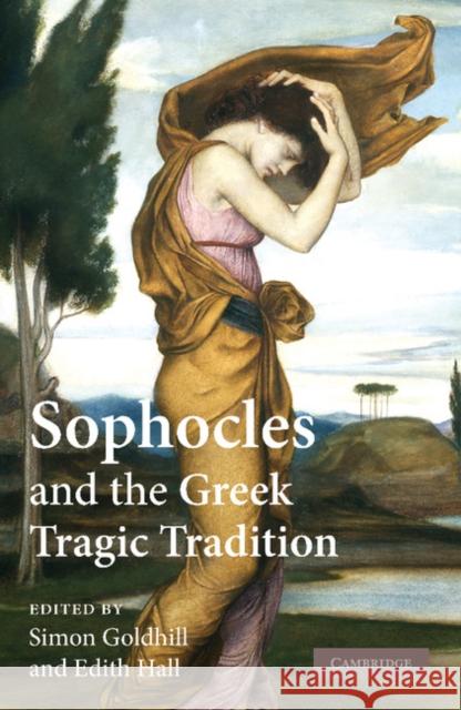 Sophocles and the Greek Tragic Tradition Simon Goldhill Edith Hall 9781107404045