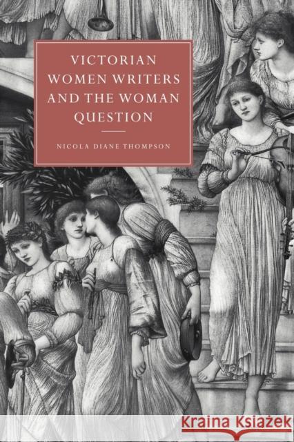 Victorian Women Writers and the Woman Question Nicola Diane Thompson 9781107404151
