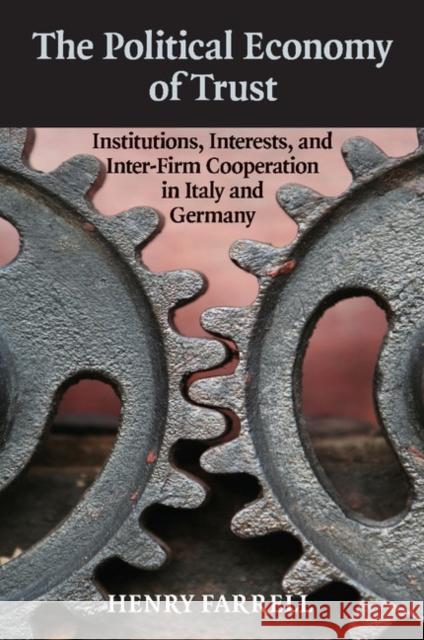 The Political Economy of Trust: Institutions, Interests, and Inter-Firm Cooperation in Italy and Germany Farrell, Henry 9781107404304 Cambridge University Press