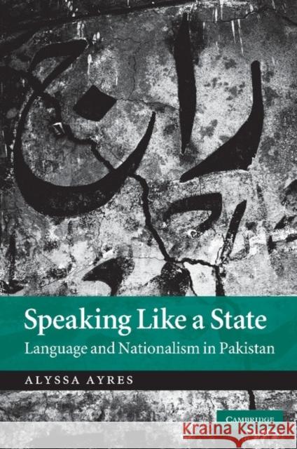 Speaking Like a State: Language and Nationalism in Pakistan Ayres, Alyssa 9781107404434