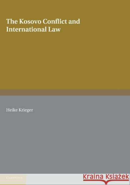 The Kosovo Conflict and International Law: An Analytical Documentation 1974-1999 Krieger, Heike 9781107404533 Cambridge University Press