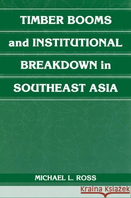 Timber Booms and Institutional Breakdown in Southeast Asia Michael L. Ross 9781107404816 Cambridge University Press