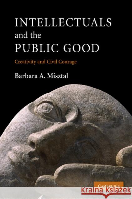 Intellectuals and the Public Good: Creativity and Civil Courage Misztal, Barbara A. 9781107404915 Cambridge University Press