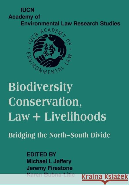 Biodiversity Conservation, Law and Livelihoods: Bridging the North-South Divide: Iucn Academy of Environmental Law Research Studies Jeffery, Michael I. 9781107404953 Cambridge University Press