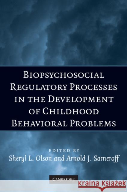 Biopsychosocial Regulatory Processes in the Development of Childhood Behavioral Problems Sheryl L. Olson Arnold J. Sameroff 9781107405066