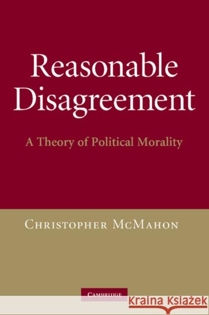 Reasonable Disagreement: A Theory of Political Morality McMahon, Christopher 9781107405141 Cambridge University Press