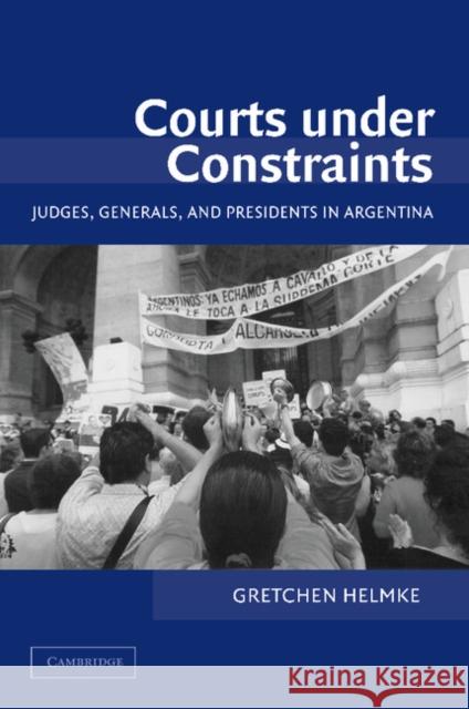 Courts Under Constraints: Judges, Generals, and Presidents in Argentina Helmke, Gretchen 9781107405202 Cambridge University Press