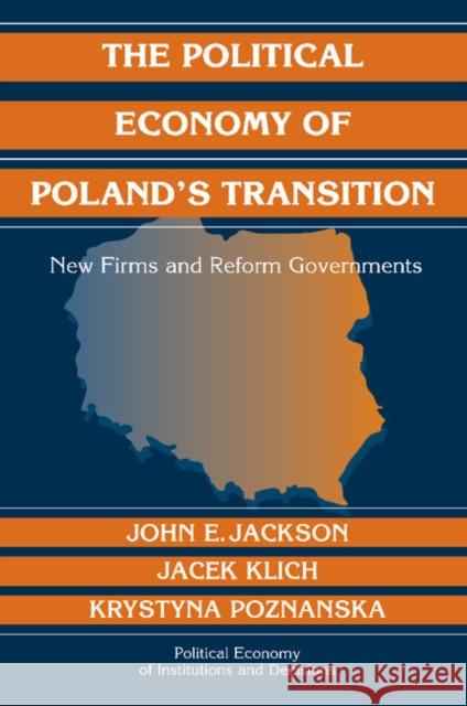 The Political Economy of Poland's Transition: New Firms and Reform Governments Jackson, John E. 9781107405226 Cambridge University Press