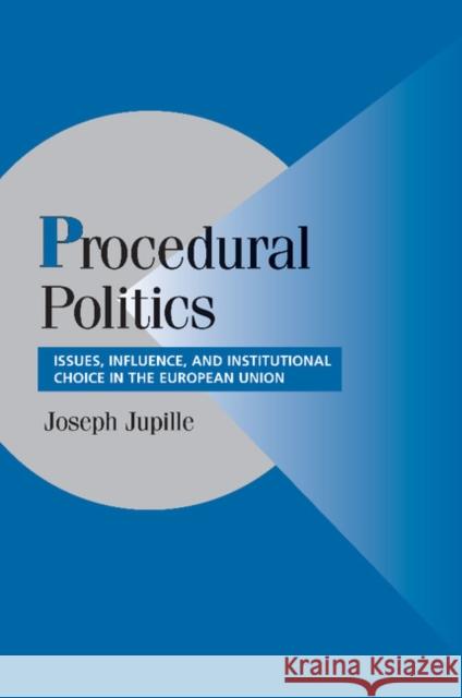 Procedural Politics: Issues, Influence, and Institutional Choice in the European Union Jupille, Joseph 9781107405233 Cambridge University Press