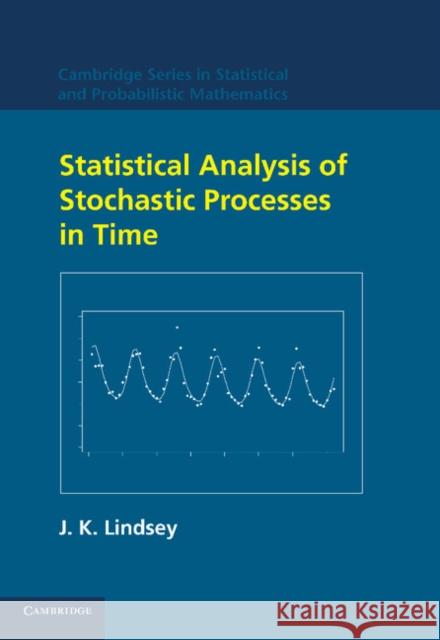Statistical Analysis of Stochastic Processes in Time J. K. Lindsey 9781107405325 Cambridge University Press