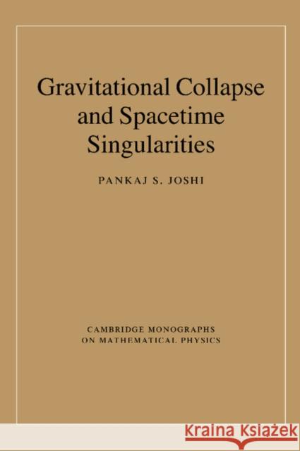 Gravitational Collapse and Spacetime Singularities Pankaj S. Joshi 9781107405363 Cambridge University Press