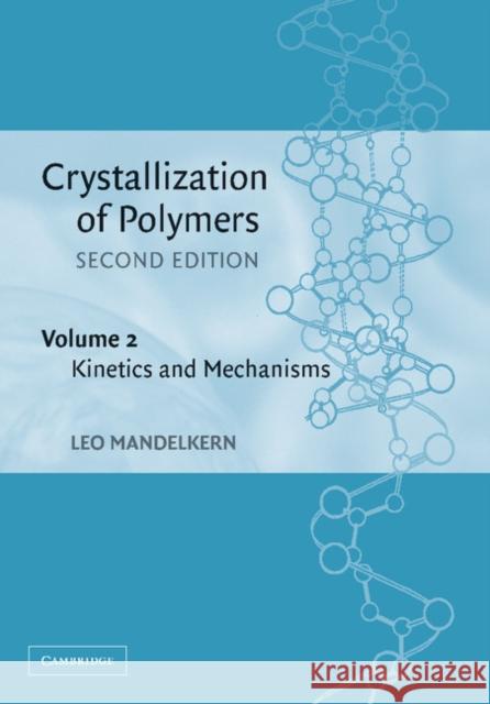 Crystallization of Polymers: Volume 2, Kinetics and Mechanisms Leo Mandelkern 9781107405462 Cambridge University Press