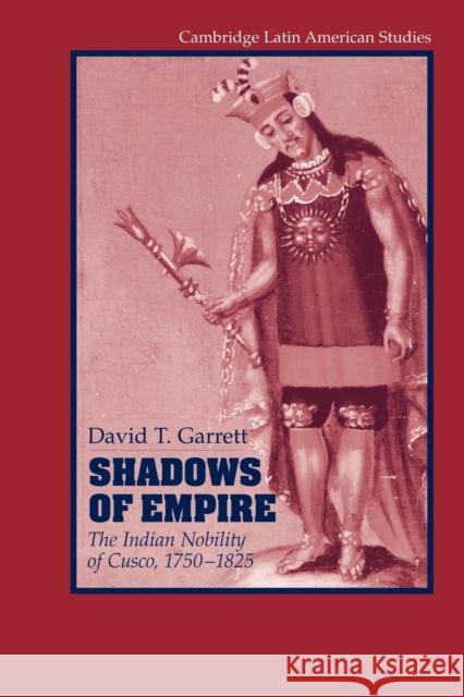 Shadows of Empire: The Indian Nobility of Cusco, 1750-1825 Garrett, David T. 9781107405479