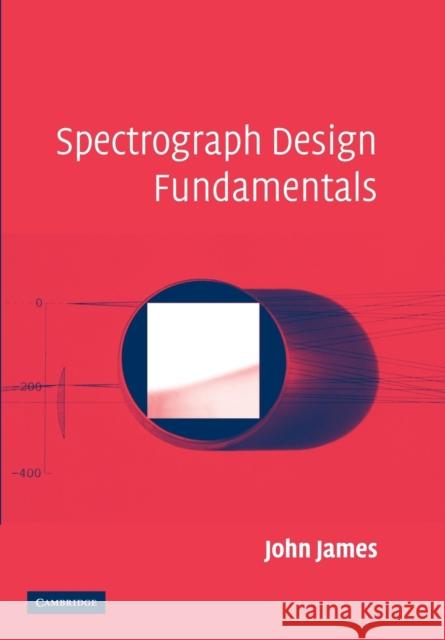 Spectrograph Design Fundamentals John James 9781107405486