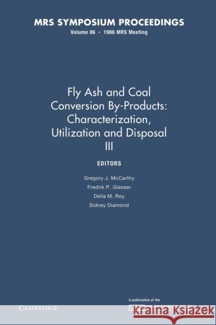 Fly Ash and Coal Conversion By-Products: Characterization, Utilization and Disposal III: Volume 86 Gregory J. McCarthy Fredrik P. Glasser Della M. Roy 9781107405622