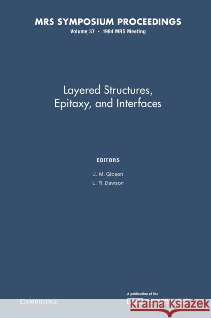 Layered Structures, Epitaxy, and Interfaces: Volume 37 J. M. Gibson L. R. Dawson 9781107405752 Cambridge University Press
