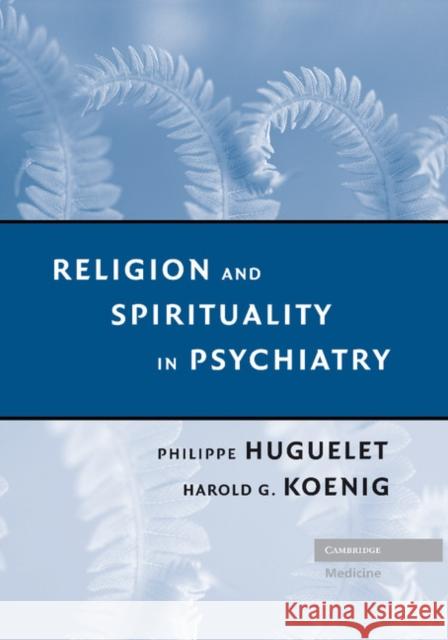 Religion and Spirituality in Psychiatry Philippe Huguelet Harold G. Koenig 9781107405868 Cambridge University Press