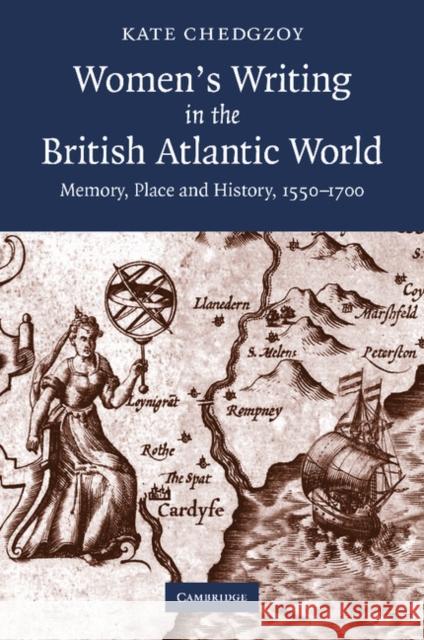 Women's Writing in the British Atlantic World: Memory, Place and History, 1550-1700 Chedgzoy, Kate 9781107405912