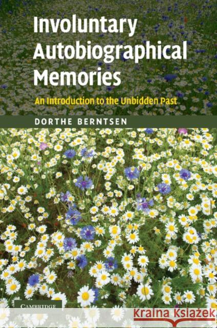 Involuntary Autobiographical Memories: An Introduction to the Unbidden Past Berntsen, Dorthe 9781107405981 Cambridge University Press