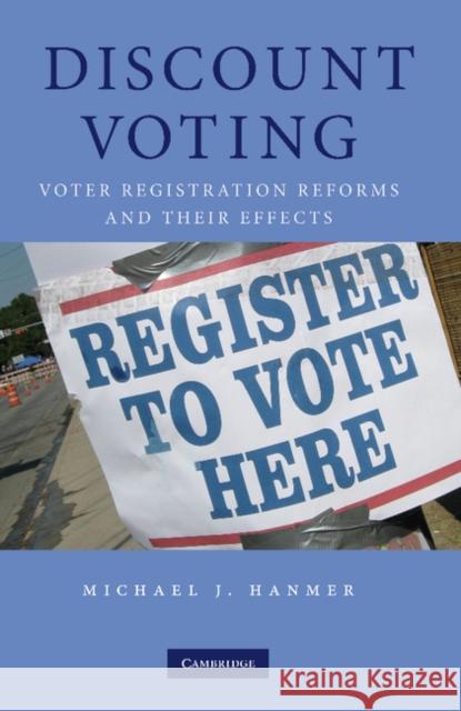 Discount Voting: Voter Registration Reforms and Their Effects Hanmer, Michael J. 9781107406124 Cambridge University Press