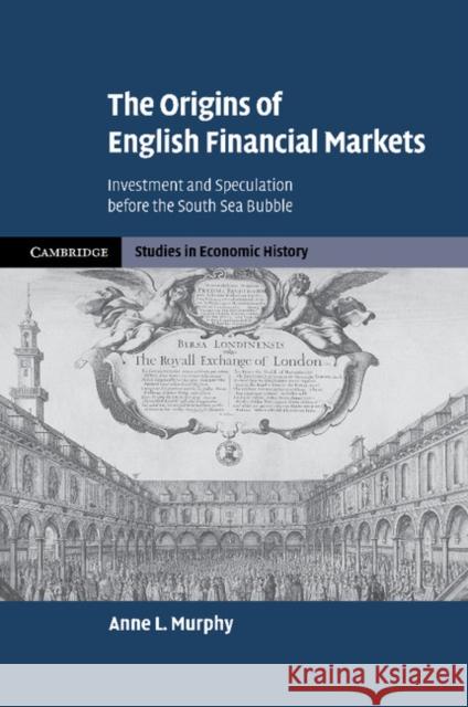 The Origins of English Financial Markets: Investment and Speculation Before the South Sea Bubble Murphy, Anne L. 9781107406209 Cambridge University Press