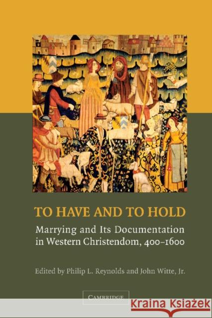 To Have and to Hold: Marrying and Its Documentation in Western Christendom, 400-1600 Reynolds, Philip L. 9781107406278 Cambridge University Press