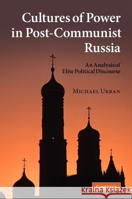 Cultures of Power in Post-Communist Russia: An Analysis of Elite Political Discourse Urban, Michael 9781107406315 Cambridge University Press