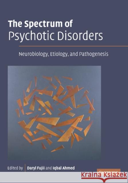 The Spectrum of Psychotic Disorders: Neurobiology, Etiology and Pathogenesis Fujii, Daryl 9781107406407