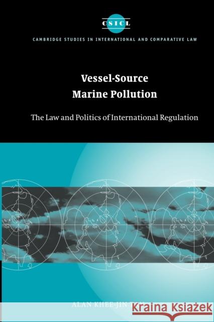 Vessel-Source Marine Pollution: The Law and Politics of International Regulation Tan, Alan Khee-Jin 9781107406445