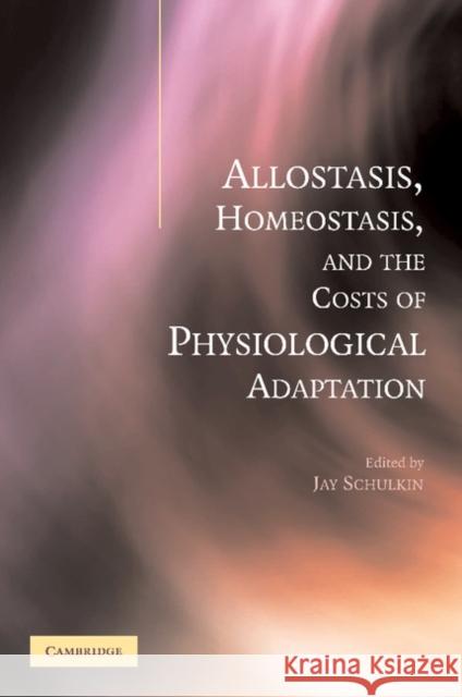 Allostasis, Homeostasis, and the Costs of Physiological Adaptation Jay Schulkin 9781107406582 Cambridge University Press