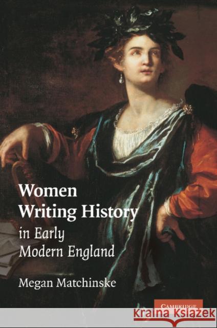 Women Writing History in Early Modern England Megan Matchinske 9781107406629 Cambridge University Press
