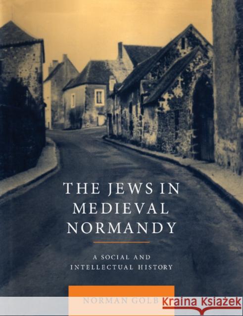 The Jews in Medieval Normandy: A Social and Intellectual History Golb, Norman 9781107406872